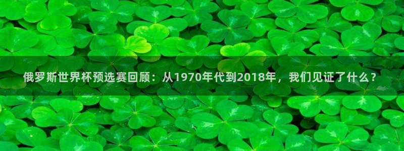 澳门世界杯直播:俄罗斯世界杯预选赛回顾:从1970年代到2018年,我们见证了什么?